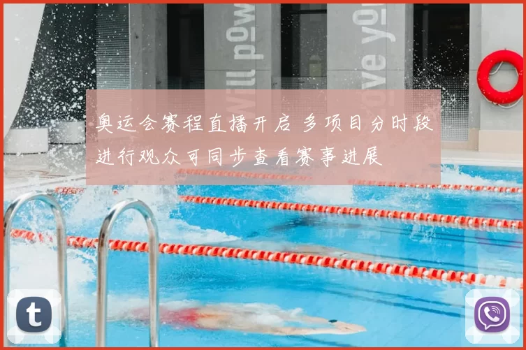 奥运会赛程直播开启 多项目分时段进行观众可同步查看赛事进展